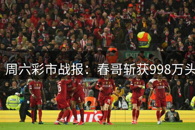 周六彩市战报：春哥斩获998万头奖 邓红再揽89万大奖