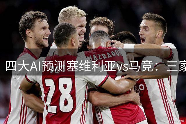 四大AI预测塞维利亚vs马竞：三家看好客胜，Kimi猜平局